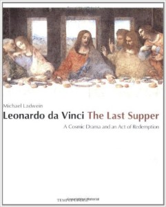 "Leonardo Da Vinci, the Last Supper: A Cosmic Drama and an Act of Redemption" by Michael Ladwein.