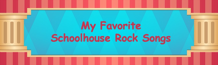 Here are some of my favorite Schoolhouse Rock songs from my childhood.