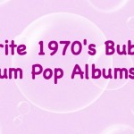 Favorite 1970’s Bubble Gum Pop Albums